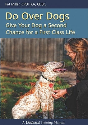 Do Over Dogs: Give Your Dog a Second Chance for a First Class Life by Miller, Pat