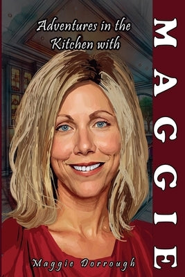 Adventures in the Kitchen with Maggie by Dorrough, Maggie
