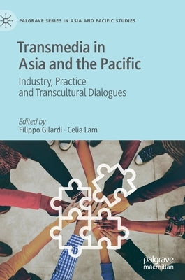 Transmedia in Asia and the Pacific: Industry, Practice and Transcultural Dialogues by Gilardi, Filippo