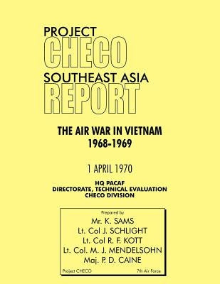 Project Checo Southeast Asia Study: The Air War in Vietnam 1968 - 1969 by Sams, K.