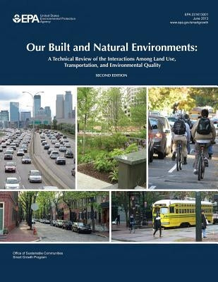 Our Built and Natural Environments: A Technical Review of the Interactions Among Land Use, Transportation, and Environmental Quality by Agency, U. S. Environmental Protection