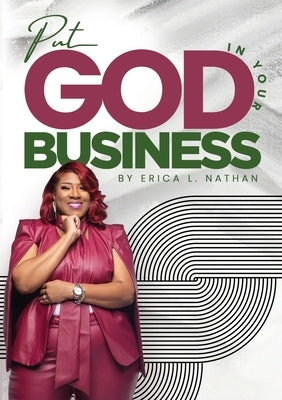 Put God In Your Business: A 28 Day Journal Designed To Help You Run Your Business With God As The CEO by Nathan, Erica
