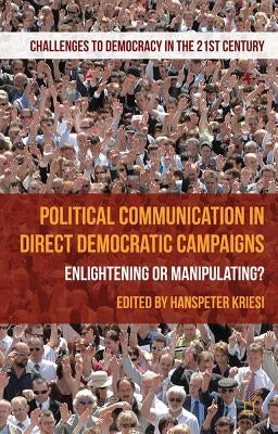 Political Communication in Direct Democratic Campaigns: Enlightening or Manipulating? by Kriesi, H.