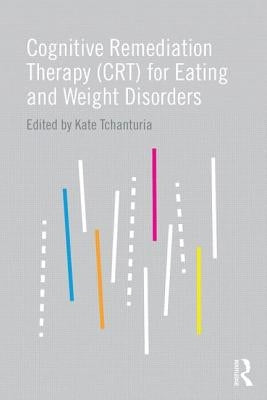 Cognitive Remediation Therapy (CRT) for Eating and Weight Disorders by Tchanturia, Kate