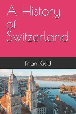 A History of Switzerland by Kidd, Brian