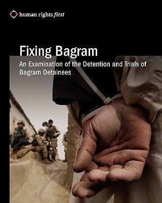 Fixing Bagram: An Examination of the Detention and Trials of Bagram Detainees by First, Human Rights