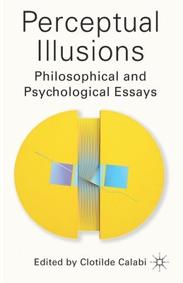 Perceptual Illusions: Philosophical and Psychological Essays by Calabi, C.