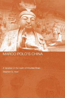 Marco Polo's China: A Venetian in the Realm of Khubilai Khan by Haw, Stephen G.