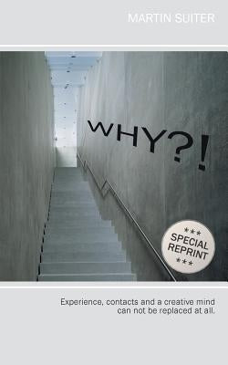 Why?!: Experience, contacts and a creative mind can not be replaced at all. by Suiter, Martin