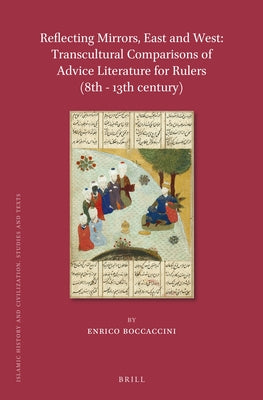 Reflecting Mirrors, East and West: Transcultural Comparisons of Advice Literature for Rulers (8th - 13th Century) by Boccaccini, Enrico