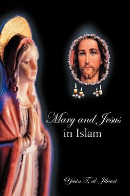 Mary and Jesus in Islam by Al-Jibouri, Yasin T.