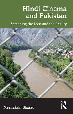Hindi Cinema and Pakistan: Screening the Idea and the Reality by Bharat, Meenakshi