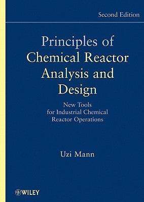 Principles of Chemical Reactor Analysis and Design: New Tools for Industrial Chemical Reactor Operations by Mann, Uzi