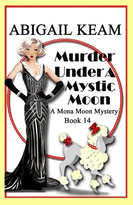 Murder Under A Mystic Moon: A 1930s Mona Moon Historical Cozy Mystery Book 14 by Keam, Abigail