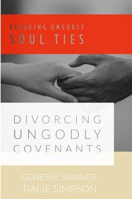 Breaking Ungodly Soul Ties Divorcing Ungodly Covenants by Skinner, Genesse