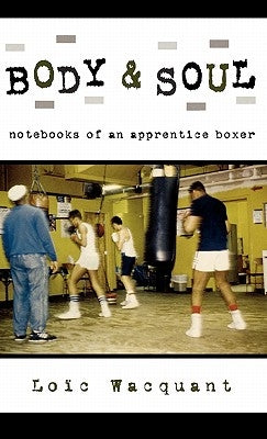 Body & Soul: Notebooks of an Apprentice Boxer by Wacquant, Loïc