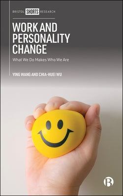 Work and Personality Change: What We Do Makes Who We Are by Lena Wang, Ying