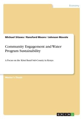 Community Engagement and Water Program Sustainability: A Focus on the Kitui Rural Sub-County in Kenya by Sitawa, Michael