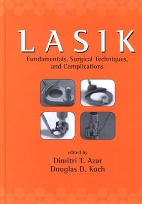 Lasik (Laser in Situ Keratomileusis): Fundamentals, Surgical Techniques, and Complications by Azar, Dimitri T.