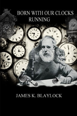 Born with Our Clocks Running by Blaylock, James K.