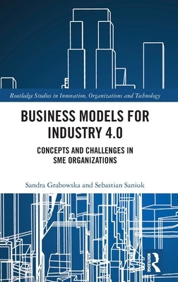 Business Models for Industry 4.0: Concepts and Challenges in SME Organizations by Grabowska, Sandra