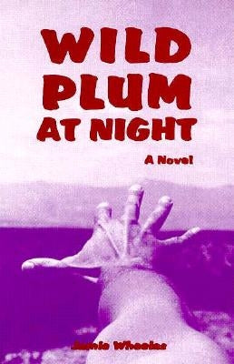 Wild Plum at Night: A Novel of Betrayal by Wheelas, Jamie