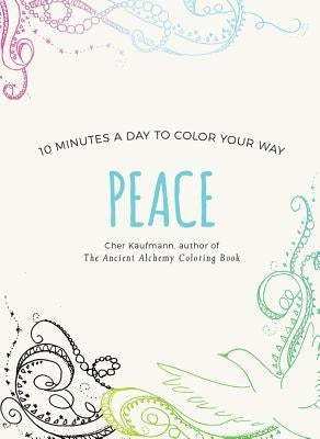 Peace: 10 Minutes a Day to Color Your Way by Kaufmann, Cher