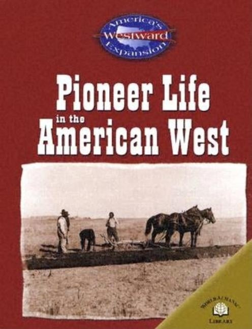 Pioneer Life in the American West by Steele, Christy