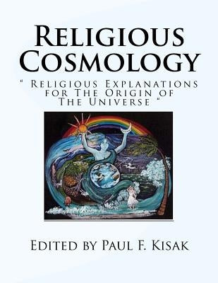 Religious Cosmology: " Religious Explanations for The Origin of The Universe " by Kisak, Paul F.