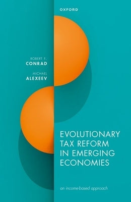 Evolutionary Tax Reform in Emerging Economies: An Income-Based Approach by Conrad, Robert F.