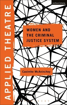 Applied Theatre: Women and the Criminal Justice System by McAvinchey, Caoimhe