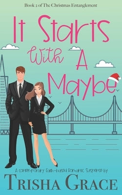 It Starts With A Maybe: The Christmas Entanglement by Grace, Trisha