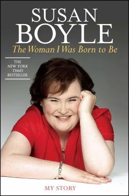 The Woman I Was Born to Be: My Story by Boyle, Susan