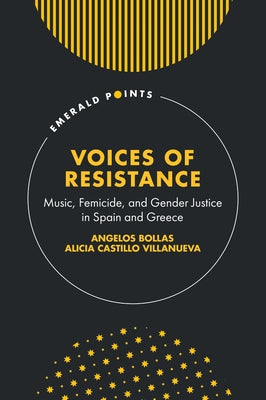 Voices of Resistance: Music, Femicide, and Gender Justice in Spain and Greece by Bollas, Angelos