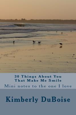 30 Things About You That Make Me Smile: mini notes to the one I love by Duboise, Kimberly Lynn