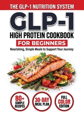 GLP-1 High-Protein Cookbook for Beginners: 80+ Easy, Muscle-Protecting Recipes for Healthy Weight Loss, Appetite Control & Sustainable Results by Carter, John