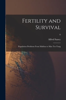 Fertility and Survival; Population Problems From Malthus to Mao Tse-Tung; 0 by Sauvy, Alfred 1898-1990