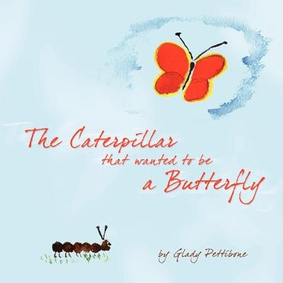 The Caterpillar that wanted to be a Butterfly by Pettibone, Glady
