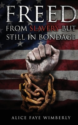 Freed from Slavery but Still in Bondage by Wimberly, Alice Faye