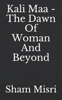 Kali Maa - The Dawn Of Woman And Beyond by Misri, Sham