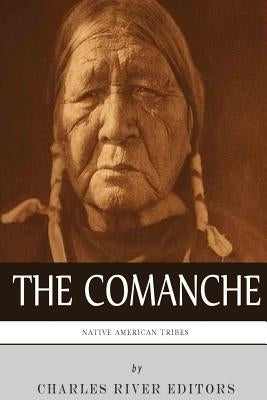 Native American Tribes: The History and Culture of the Comanche by Charles River Editors