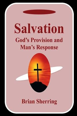 Salvation: God's Provision and Man's Response by Sherring, Brian