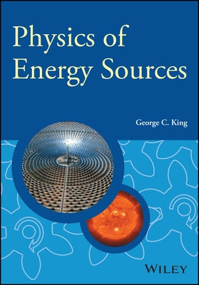 Physics of Energy Sources by King, George C.