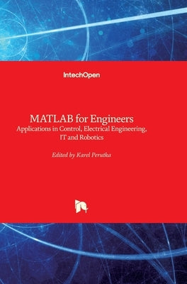 MATLAB for Engineers: Applications in Control, Electrical Engineering, IT and Robotics by Perutka, Karel