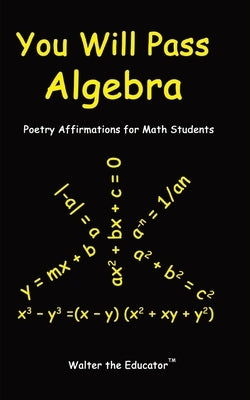 You Will Pass Algebra: Poetry Affirmations for Math Students by Walter the Educator