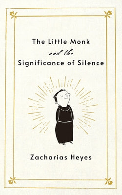 The Little Monk and the Significance of Silence by Heyes, Zacharias