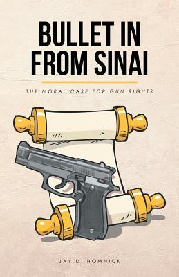 Bullet in from Sinai: The moral case for gun rights by Homnick, Jay D.