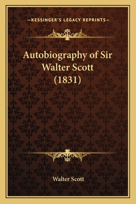 Autobiography of Sir Walter Scott (1831) by Scott, Walter