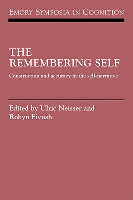 The Remembering Self: Construction and Accuracy in the Self-Narrative by Neisser, Ulric
