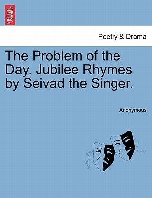 The Problem of the Day. Jubilee Rhymes by Seivad the Singer. by Anonymous